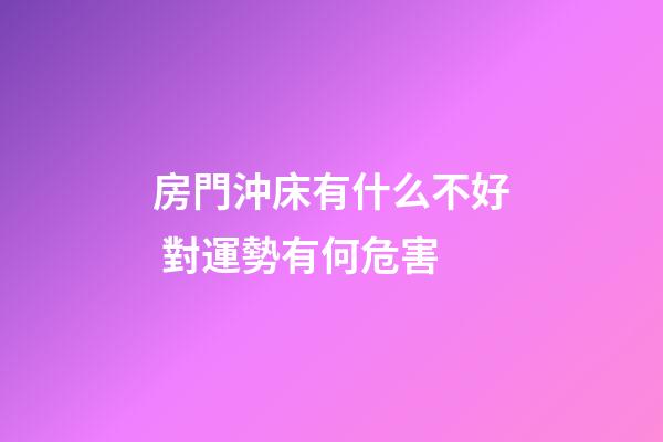 房門沖床有什么不好 對運勢有何危害